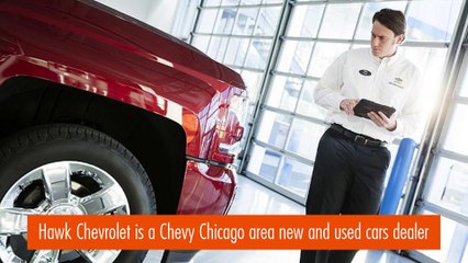 Hawk Chevrolet is a Chevy Chicago area new and used cars dealer