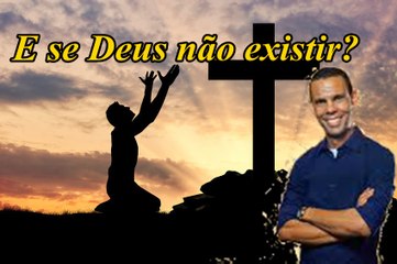 E Se Deus Não Existir? - Pr Rodrigo Silva