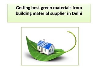 Getting best green materials from building material supplier in Delhi