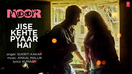 Jise Kehte Pyaar Hai Lyrical Video - Noor - Sonakshi Sinha - Amaal Mallik
