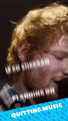 Is Ed Sheeran planning on quitting music for good?