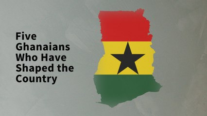 Five Ghanaians who have shaped the country