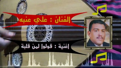 اغنية قولوا لمن غناء الفنان علي عنبة
