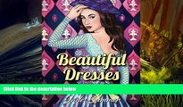 Read Online  Beautiful Dresses: An Adult Coloring Book with Women s Fashion Design, Vintage Floral