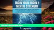 READ book Train Your Brain   Mental Strength : How to Train Your Brain for Mental Toughness   7