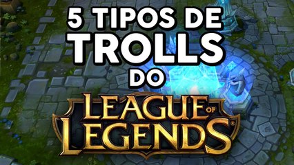 5 TIPOS DE TROLLS DO LEAGUE OF LEGENDS