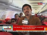 BT: Pacman, nag-ala reporter habang nasa eroplano