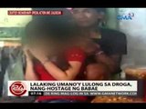 24 Oras: Lalaking umano'y lulong sa droga, nang-hostage ng babae