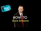 How To: Scare Someone (a TUTORIAL by UCB's Pantsuit)