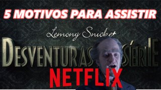 DESVENTURAS EM SÉRIE NETFLIX | 5 MOTIVOS PARA ASSISTIR