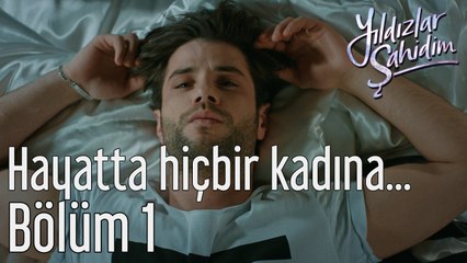 Yıldızlar Şahidim 1. Bölüm Hayatta Hiçbir Kadına