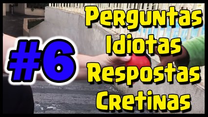 Perguntas Idiotas Respostas Cretinas #6