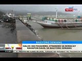 BT: Halos 300 pasahero, hindi nakaalis ng Boracay kahapon dahil sa Bagyong Seniang