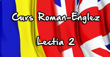 Cursuri Gratis de Limba Engleza online Lectia 2