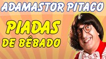 Adamastor Pitaco - Piadas De Bêbado - Piadas Curtas E Engraçadas - Adamastor Pitaco Melos
