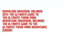 Download Universal Orlando 2011: The Ultimate Guide to the Ultimate Theme Park Adventure (Universal Orlando: The Ultimate Guide to the Ultimate Theme Park Adventure) [Ebook]