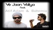 Atif Aslam Ve Jan Waliya ft Bohemia New Panjabi rap Song 2017