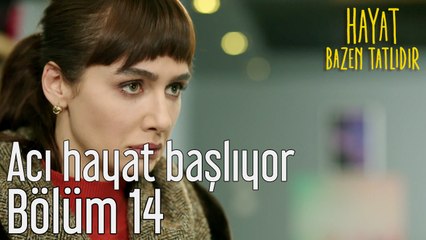 Hayat Bazen Tatlıdır 14. Bölüm Acı Hayat Başlıyor