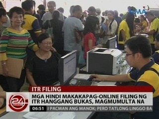 24 Oras: Mga hindi makakapag-online filing ng ITR hanggang bukas, magmumulta na