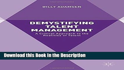 Download [PDF] Demystifying Talent Management: A Critical Approach to the Realities of Talent Full