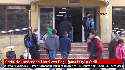 Şanlıurfa Hastanede Merdiven Boşluğuna Düşüp Öldü