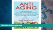 Read Book Anti Aging: Anti Aging Secrets: Anti Aging Medical Breakthroughs: The Best All Natural
