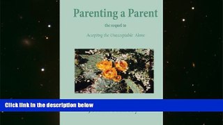 Read Book Parenting a Parent: The Sequel to Accepting the Unacceptable Alone Joann Flanery  For