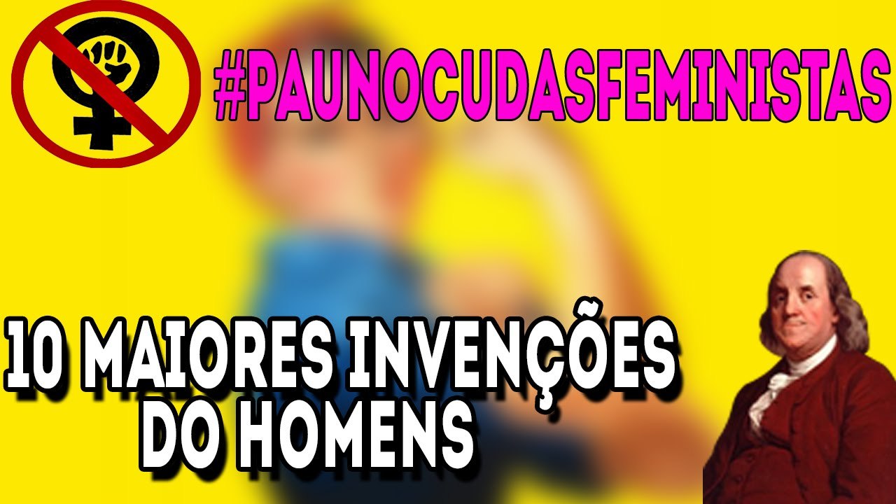 10 Maiores invenções do homem( Provando que as feministas são uns lixos e umas porca)