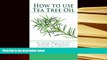 PDF [FREE] DOWNLOAD  How to use Tea Tree Oil: 90 Great Ways to Use Natures 