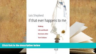 PDF [DOWNLOAD] If That Ever Happens to Me: Making Life and Death Decisions after Terri Schiavo