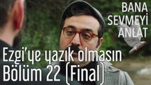 Bana Sevmeyi Anlat 22. Bölüm (Final) Ezgi'ye Yazık Olmasın