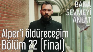 Bana Sevmeyi Anlat 22. Bölüm (Final) Alper'i Öldüreceğim