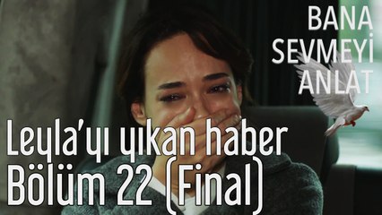 Bana Sevmeyi Anlat 22. Bölüm (Final) Leyla'yı Yıkan Haber