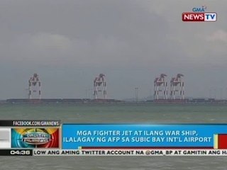 BP: Mga fighter jet at ilang war ship, ilalagay ng AFP sa Subic Bay Int'l Airport