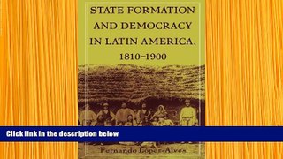 FREE [PDF] DOWNLOAD State Formation and Democracy in Latin America, 1810-1900 Fernando Lopez-Alves