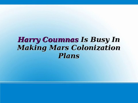 Harry Coumnas Is Busy In Making Mars Colonization Plans