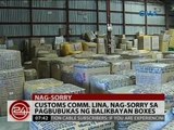 24Oras: Customs Comm. Lina, nag-sorry sa pagbubukas ng balikbayan boxes