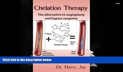 Read Book Chelation Therapy: The Alternative to Angioplasty and Bypass Surgeries Dr. Harry Jay