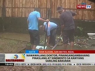 BT: Nawawalang doktor, pinangangambahang pinaslang at sinemento sa kanyang sariling bakuran