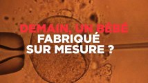 Demain les bébés seront-ils fabriqués sur mesure ?