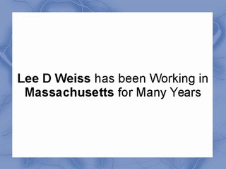 Lee D Weiss has been Working in Massachusetts for Many Years