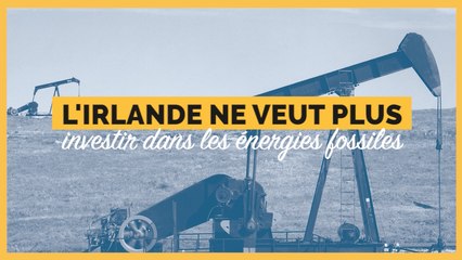 L'Irlande veut devenir le premier pays au monde à ne plus investir dans les énergies fossiles