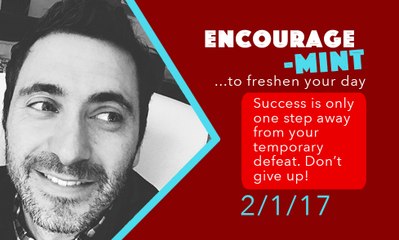 Encourage-Mint ... Success is only one step away from your temporary defeat.