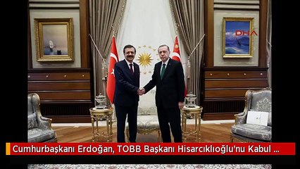 Cumhurbaşkanı Erdoğan, TOBB Başkanı Hisarcıklıoğlu'nu Kabul Etti