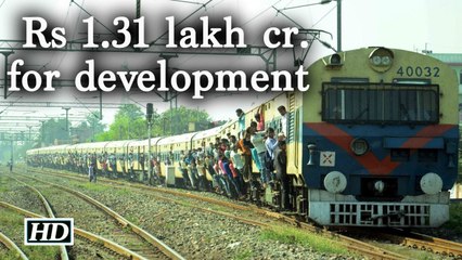Railways gets Rs 1 31 lakh crore for development