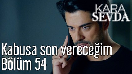 Kara Sevda 54. Bölüm Kabusa Son Vereceğim