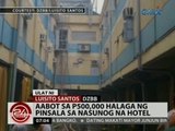 24 Oras: Aabot sa P500,000 halaga ng pinsala sa nasunog na hotel