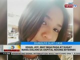 BT: Edgel Joy, may mga pasa at sugat nang dalhin sa ospital noong Biyernes