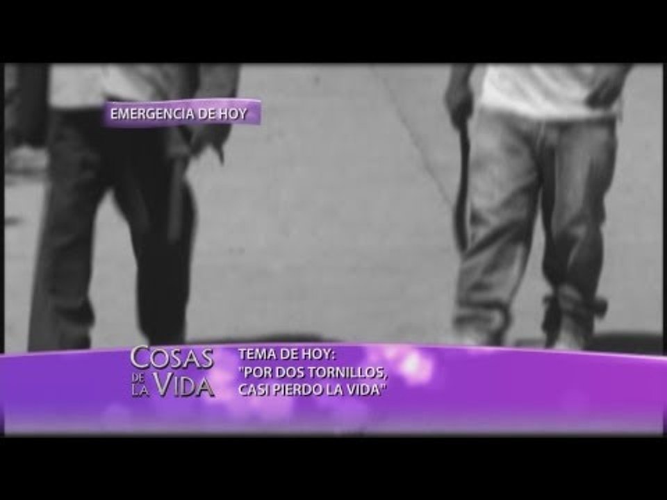 Por 2 tornillos casi pierde la vida / Cosas de la Vida