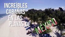 Increíbles cabañas en las playas de México